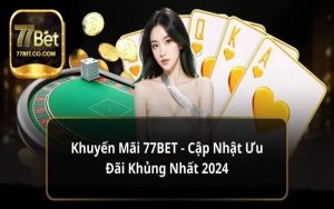 khuyến mãi 77bet luôn cập nhật những ưu đãi lớn nhất