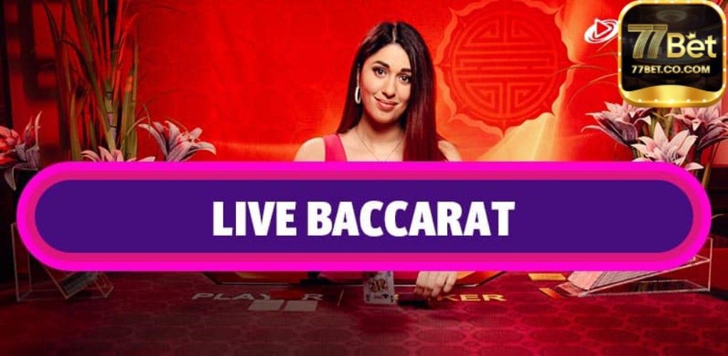 Live Baccarat 77bet- Tựa Game Hàng Đầu Tại Casino Trực Tuyến