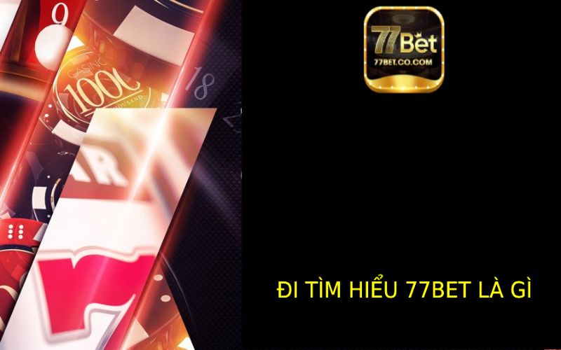 77bet là gì? Tìm Hiểu Nền Tảng Cá Cược Đẳng Cấp Hàng Đầu Này