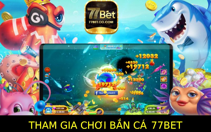 Cách Tham Gia Chơi Bắn Cá 77bet Hiệu Quả