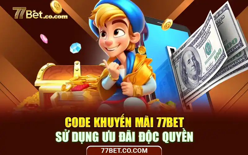 Code Khuyến Mãi 77Bet - Sử Dụng Ưu Đãi Độc Quyền