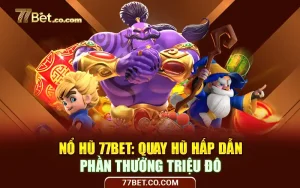 Nổ Hũ 77Bet - Quay Hũ Hấp Dẫn Phần Thưởng Triệu Đô