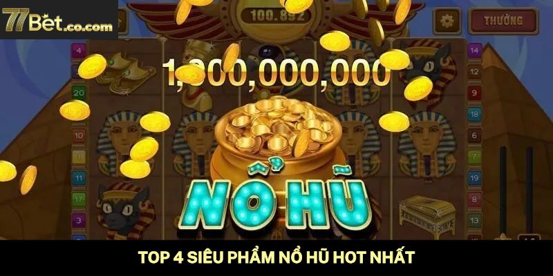 Top 4 siêu phẩm nổ hũ hot nhất